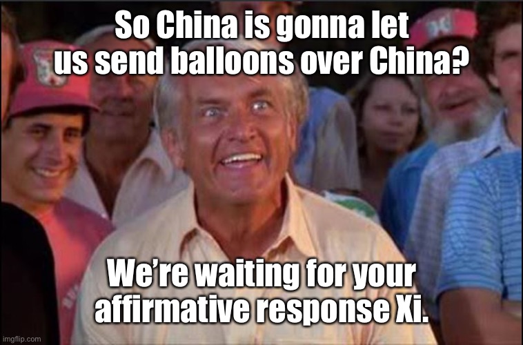 Well we're waiting | So China is gonna let us send balloons over China? We’re waiting for your affirmative response Xi. | image tagged in well we're waiting | made w/ Imgflip meme maker