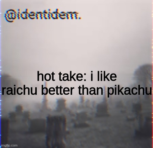 klh | hot take: i like raichu better than pikachu | made w/ Imgflip meme maker