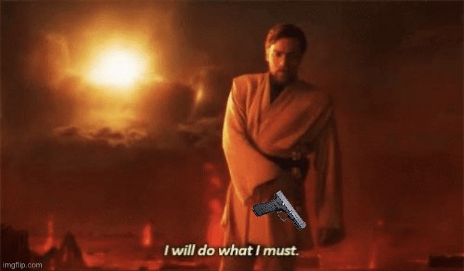 I will do what i must | image tagged in i will do what i must | made w/ Imgflip meme maker