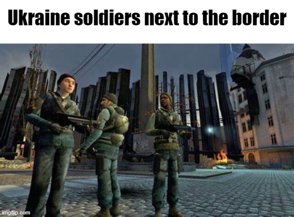 literally hl2 moment | Ukraine soldiers next to the border | made w/ Imgflip meme maker