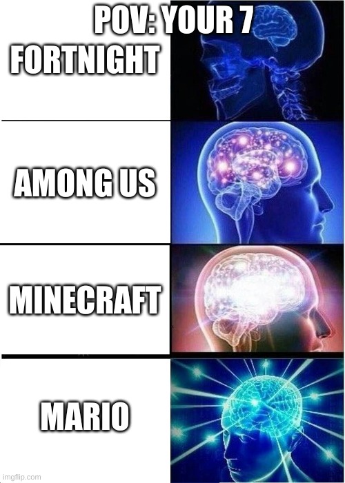 Expanding Brain Meme | POV: YOUR 7; FORTNIGHT; AMONG US; MINECRAFT; MARIO | image tagged in memes,expanding brain | made w/ Imgflip meme maker