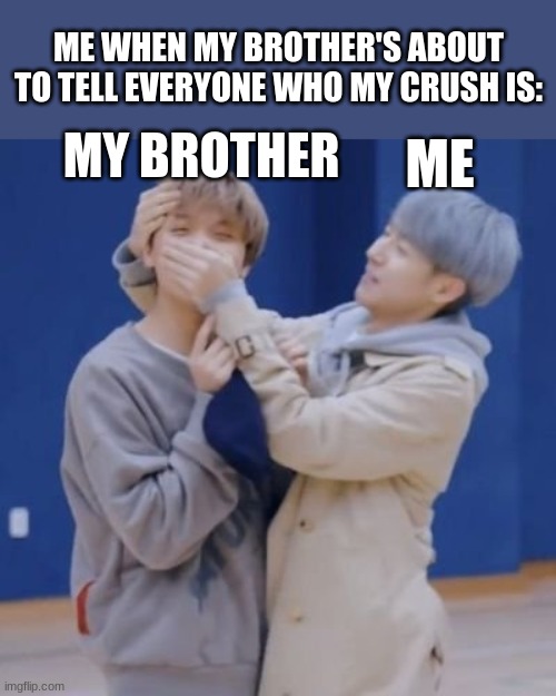 Nct meme | ME WHEN MY BROTHER'S ABOUT TO TELL EVERYONE WHO MY CRUSH IS:; ME; MY BROTHER | image tagged in nct meme | made w/ Imgflip meme maker