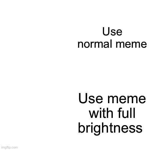 Why would anyone do this | Use normal meme; Use meme with full brightness | image tagged in memes,drake hotline bling | made w/ Imgflip meme maker