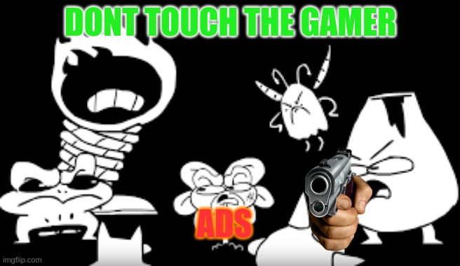 ADS STILL SUCK | DONT TOUCH THE GAMER; ADS | image tagged in don't touch da child | made w/ Imgflip meme maker