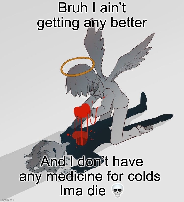Avogado6 depression | Bruh I ain’t getting any better; And I don’t have any medicine for colds 
Ima die 💀 | image tagged in avogado6 depression | made w/ Imgflip meme maker