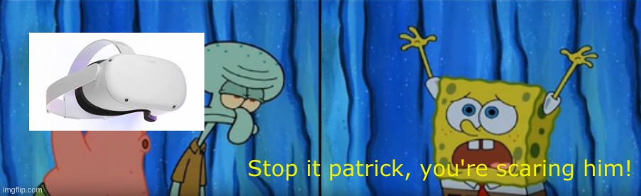 Condensed - Stop it, Patrick! You're Scaring Him! | Stop it patrick, you're scaring him! | image tagged in condensed - stop it patrick you're scaring him | made w/ Imgflip meme maker