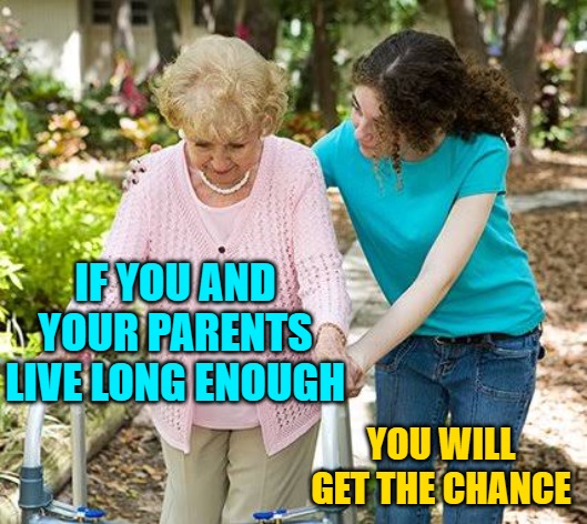 Sure grandma let's get you to bed | IF YOU AND YOUR PARENTS LIVE LONG ENOUGH YOU WILL GET THE CHANCE | image tagged in sure grandma let's get you to bed | made w/ Imgflip meme maker