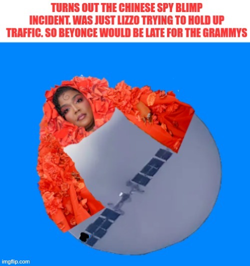Turns out the Chinese Spy Blimp was just some singer named Lizzo on her way to the Grammys. | image tagged in lizzo,chinese spy balloon,made in china,grammys,beyonce,hilarious memes | made w/ Imgflip meme maker