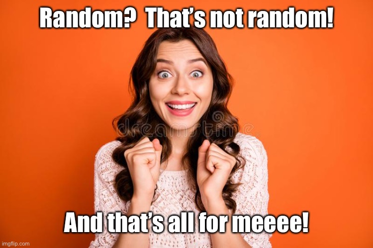 Random?  That’s not random! And that’s all for meeee! | made w/ Imgflip meme maker