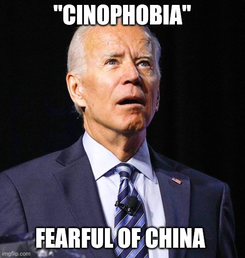 Ccp's bitch | "CINOPHOBIA"; FEARFUL OF CHINA | image tagged in joe biden | made w/ Imgflip meme maker