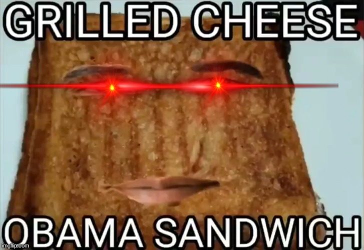 Grilled Cheese Obama Sandwich | image tagged in cheese | made w/ Imgflip meme maker