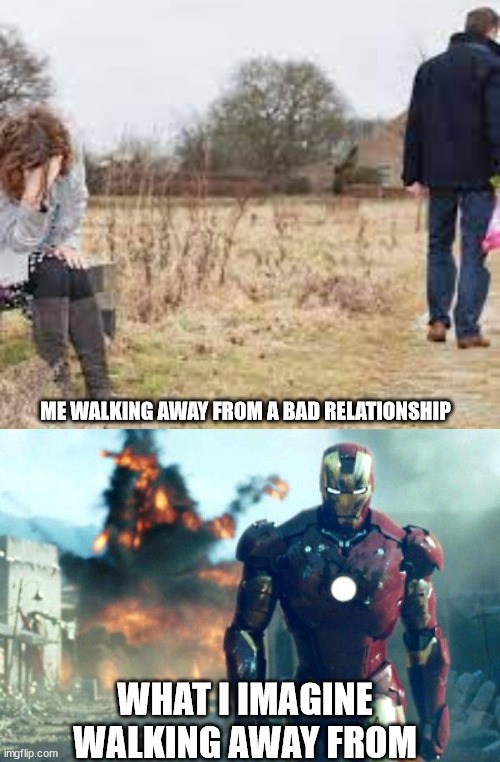 the bad breakup | ME WALKING AWAY FROM A BAD RELATIONSHIP; WHAT I IMAGINE WALKING AWAY FROM | image tagged in ironman | made w/ Imgflip meme maker