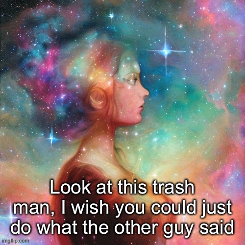 Look at this trash man, I wish you could just do what the other guy said | made w/ Imgflip meme maker