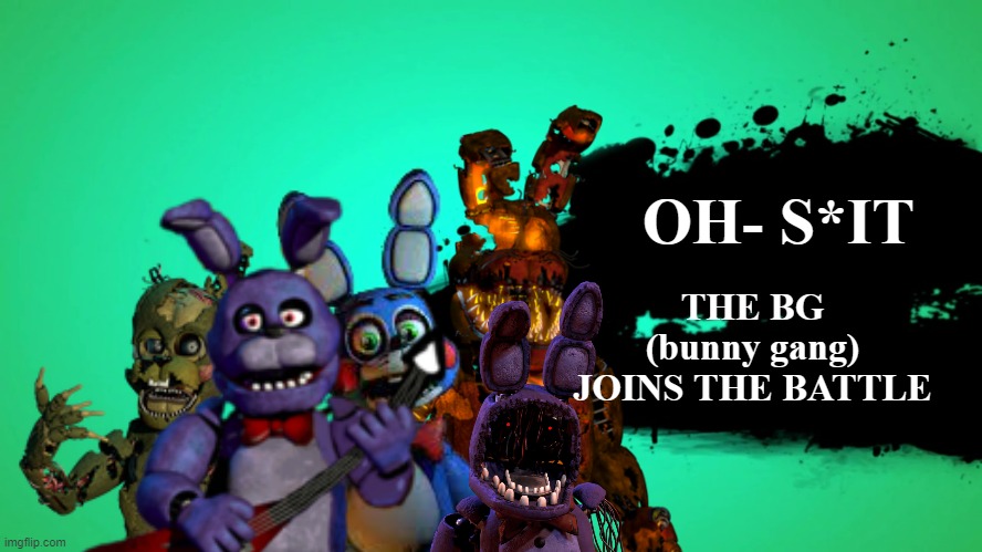 THE BONNIE GANG | OH- S*IT; THE BG
(bunny gang)
JOINS THE BATTLE | image tagged in fnaf | made w/ Imgflip meme maker