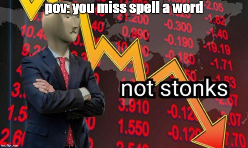 no stonks :( | pov: you miss spell a word | image tagged in not stonks | made w/ Imgflip meme maker