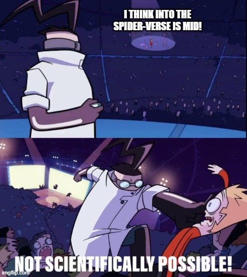 Peak film, why would you say that my guy? | I THINK INTO THE SPIDER-VERSE IS MID! | image tagged in not scientifically possible,spider-man,invader zim,marvel,hot take | made w/ Imgflip meme maker