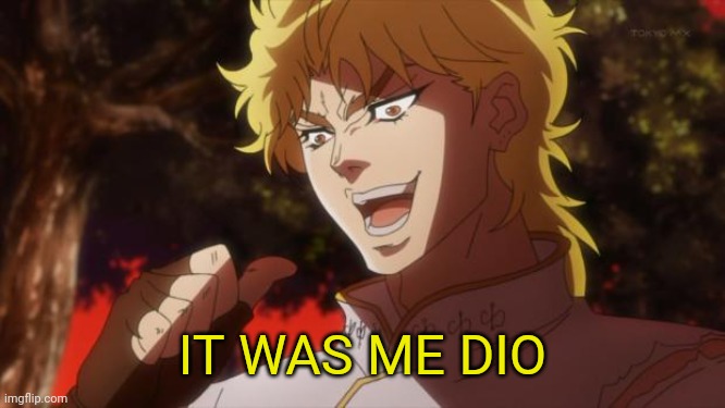 But it was me Dio | IT WAS ME DIO | image tagged in but it was me dio | made w/ Imgflip meme maker