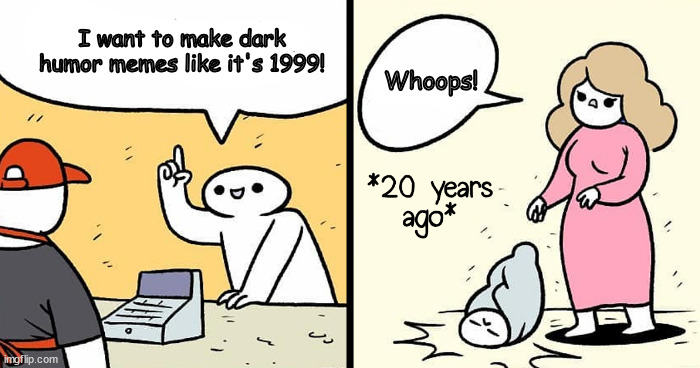 Poor fellow | Whoops! I want to make dark humor memes like it's 1999! | image tagged in memes,dark humor | made w/ Imgflip meme maker