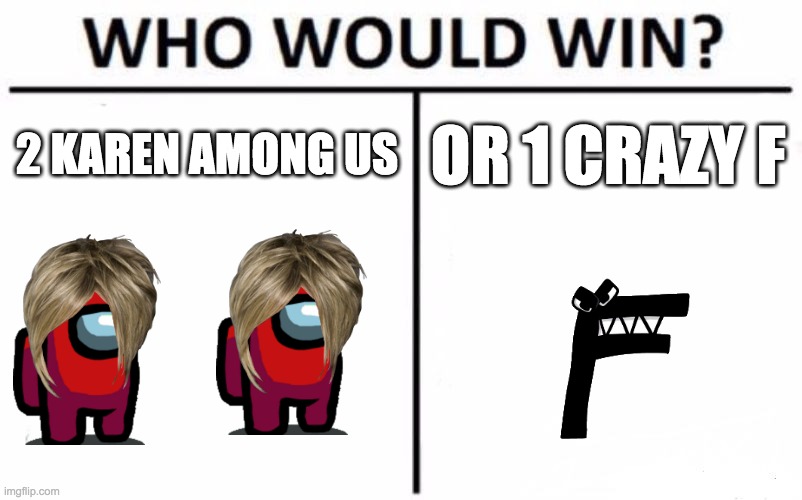 Who Would Win? | 2 KAREN AMONG US; OR 1 CRAZY F | image tagged in memes,who would win | made w/ Imgflip meme maker
