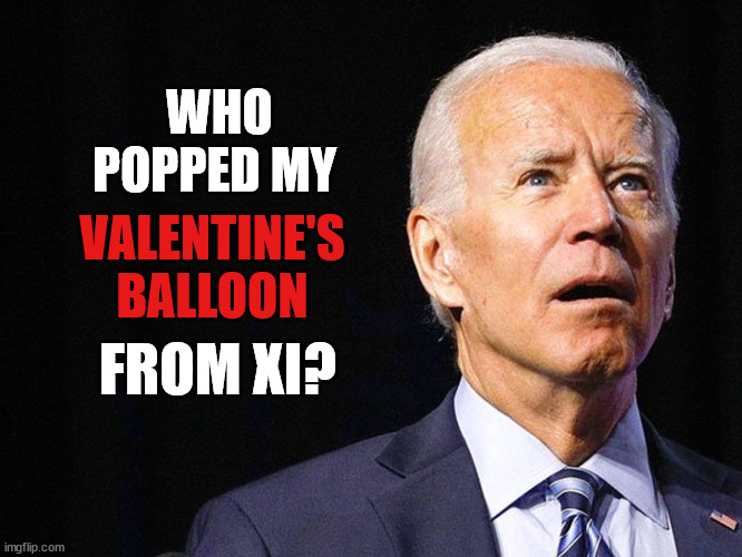 Joe Biden Confused | WHO POPPED MY; VALENTINE'S BALLOON; FROM XI? | image tagged in joe biden confused | made w/ Imgflip meme maker