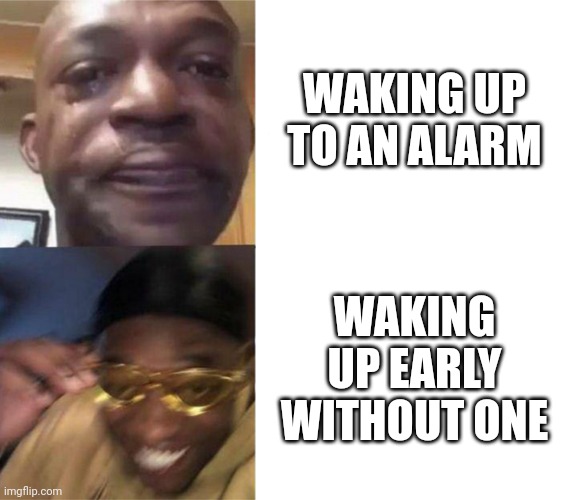 I accidentally woke up st 4:20 this morning and didn't even realize | WAKING UP TO AN ALARM; WAKING UP EARLY WITHOUT ONE | image tagged in black guy crying and black guy laughing | made w/ Imgflip meme maker