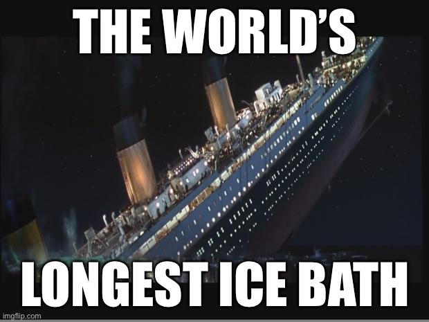 never dare God to destroy you | THE WORLD’S; LONGEST ICE BATH | image tagged in titanic sinking | made w/ Imgflip meme maker