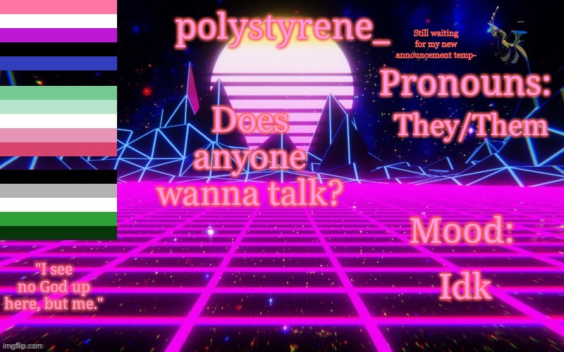 Polystyrene's newest announcement template | Still waiting for my new announcement temp-; They/Them; Does anyone wanna talk? Idk | image tagged in polystyrene's newest announcement template | made w/ Imgflip meme maker