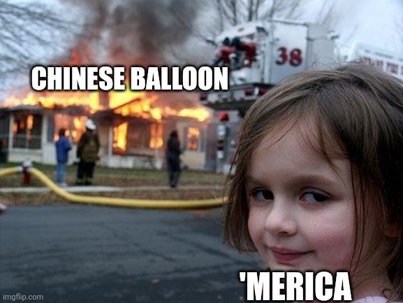 Serves them right | CHINESE BALLOON; 'MERICA | image tagged in memes,disaster girl | made w/ Imgflip meme maker