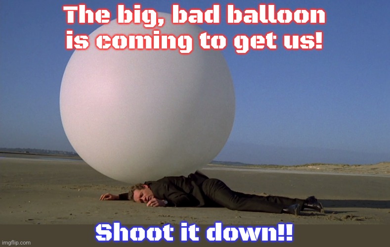 This kind of BS used to be called "The Yellow Peril." | The big, bad balloon is coming to get us! Shoot it down!! | image tagged in the prisoner,paranoia,military industrial complex,china,cold war,asian stereotypes | made w/ Imgflip meme maker