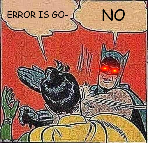 error is bad | ERROR IS GO-; NO | image tagged in memes,batman slapping robin | made w/ Imgflip meme maker