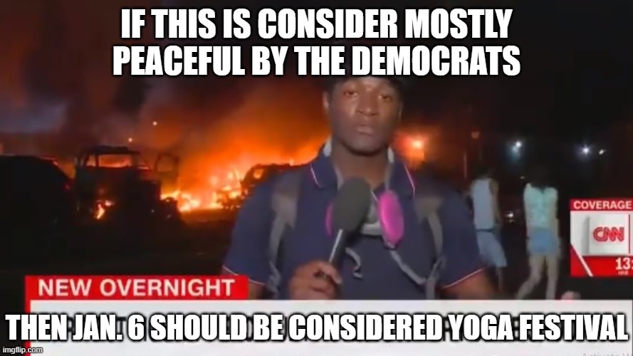 Fiery but mostly peaceful | IF THIS IS CONSIDER MOSTLY PEACEFUL BY THE DEMOCRATS THEN JAN. 6 SHOULD BE CONSIDERED YOGA FESTIVAL | image tagged in fiery but mostly peaceful | made w/ Imgflip meme maker