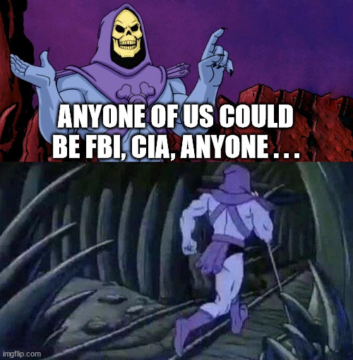 Anyone could be CIA | ANYONE OF US COULD BE FBI, CIA, ANYONE . . . | image tagged in he man skeleton advices,cia,fbi | made w/ Imgflip meme maker