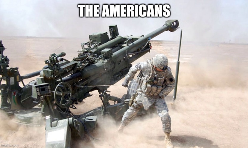 Artillery | THE AMERICANS | image tagged in artillery | made w/ Imgflip meme maker