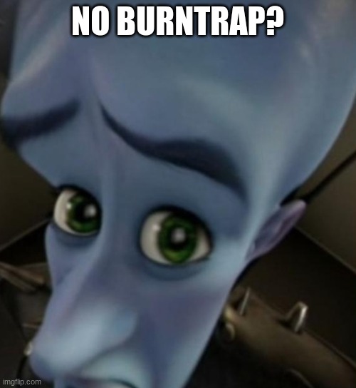 Megamind no bitches | NO BURNTRAP? | image tagged in megamind no bitches | made w/ Imgflip meme maker