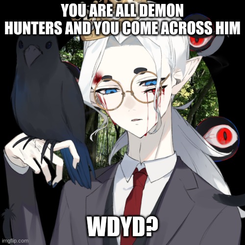 no killing him and if u prefer meme chat let me know and ill send you my link | YOU ARE ALL DEMON HUNTERS AND YOU COME ACROSS HIM; WDYD? | made w/ Imgflip meme maker