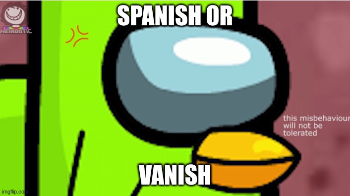 Duolingoposter is angery | SPANISH OR; VANISH | image tagged in duolingoposter is angery | made w/ Imgflip meme maker
