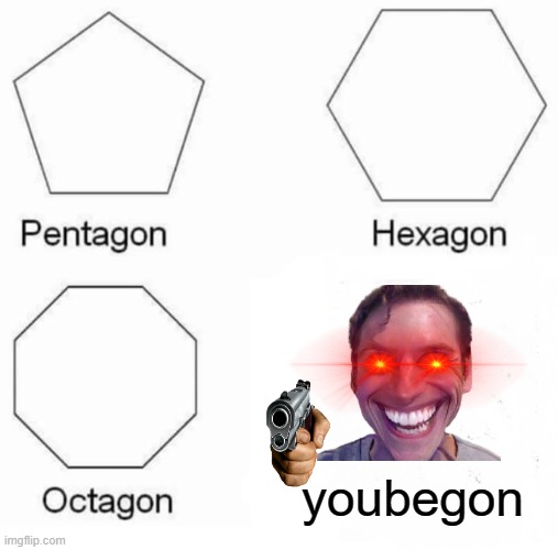 Bye | youbegon | image tagged in pentagon hexagon octagon,memes,say goodbye,gun | made w/ Imgflip meme maker