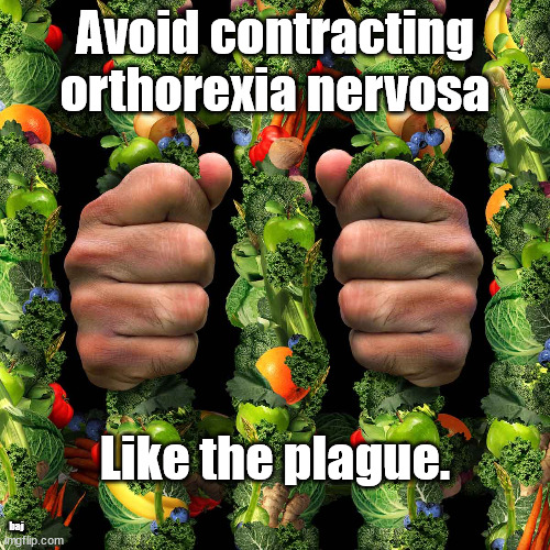 orthorexia nervosa | baj | image tagged in healthy food,plague | made w/ Imgflip meme maker