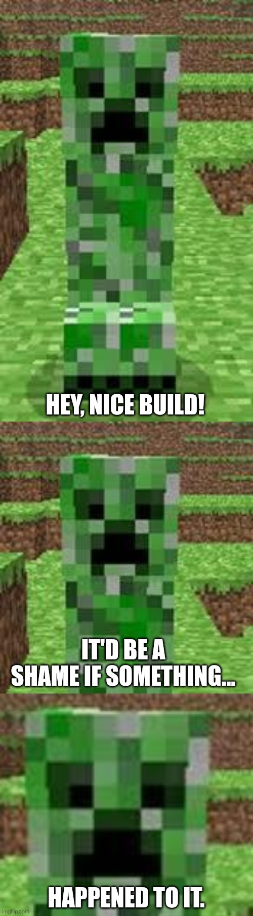 HEY, NICE BUILD! IT'D BE A SHAME IF SOMETHING... HAPPENED TO IT. | image tagged in creeper | made w/ Imgflip meme maker