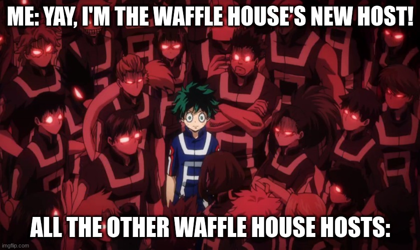 I'm not the only waffle house host, it would appear | ME: YAY, I'M THE WAFFLE HOUSE'S NEW HOST! ALL THE OTHER WAFFLE HOUSE HOSTS: | image tagged in my hero acadamia everyone staring at deku,the waffle house has found its new host | made w/ Imgflip meme maker