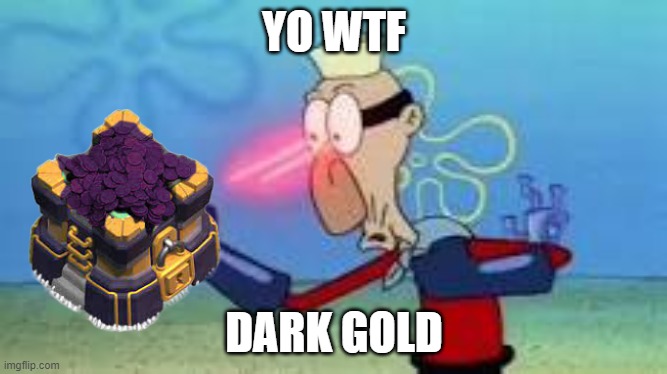 Dark Gold? | YO WTF; DARK GOLD | image tagged in clash of clans | made w/ Imgflip meme maker