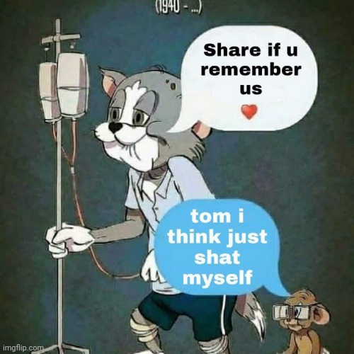 Share if u remember us, tom i think i just shat myself | image tagged in share if u remember us tom i think i just shat myself | made w/ Imgflip meme maker