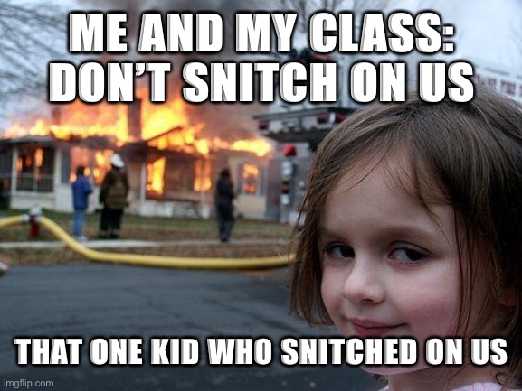 The ONE SNITCH | ME AND MY CLASS:
DON’T SNITCH ON US; THAT ONE KID WHO SNITCHED ON US | made w/ Imgflip meme maker
