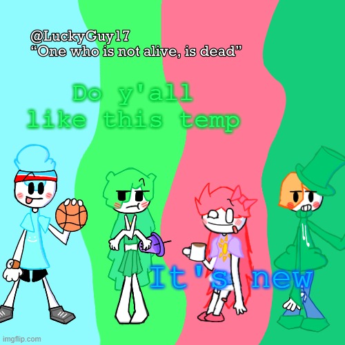 I'm pretty proud of it B) | Do y'all like this temp; It's new | image tagged in luckyguy17 temp | made w/ Imgflip meme maker