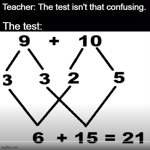 does 9 plus 10 equal 21? | Teacher: The test isn't that confusing. The test: | image tagged in memes | made w/ Imgflip meme maker