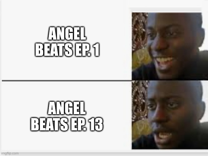 I cried on many episodes | ANGEL BEATS EP. 1; ANGEL BEATS EP. 13 | image tagged in happy then sad | made w/ Imgflip meme maker