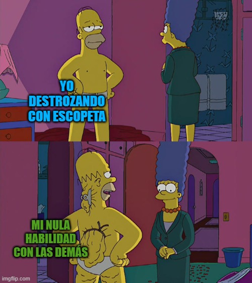 Homer Simpson's Back Fat | YO DESTROZANDO CON ESCOPETA; MI NULA HABILIDAD CON LAS DEMÁS | image tagged in homer simpson's back fat | made w/ Imgflip meme maker