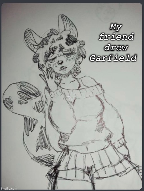 She has a problem | My friend drew Garfield | made w/ Imgflip meme maker