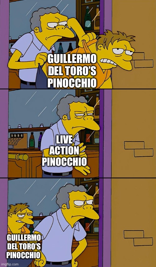 They thought they were better | GUILLERMO DEL TORO’S PINOCCHIO; LIVE ACTION PINOCCHIO; GUILLERMO DEL TORO’S PINOCCHIO | image tagged in moe throws barney | made w/ Imgflip meme maker