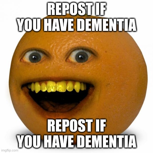 REPOST IF YOU HAVE DEMENTIA - Imgflip